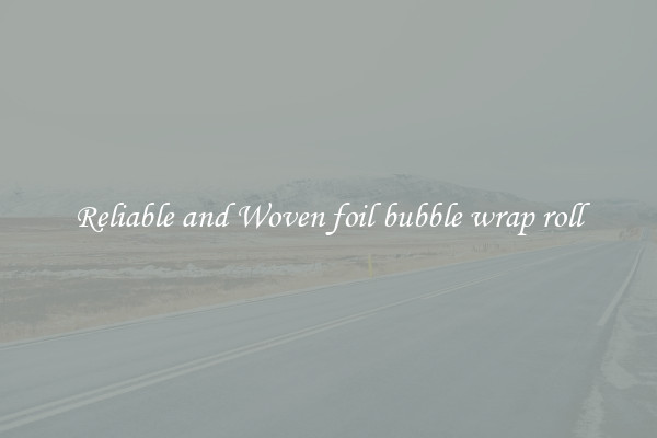 Reliable and Woven foil bubble wrap roll