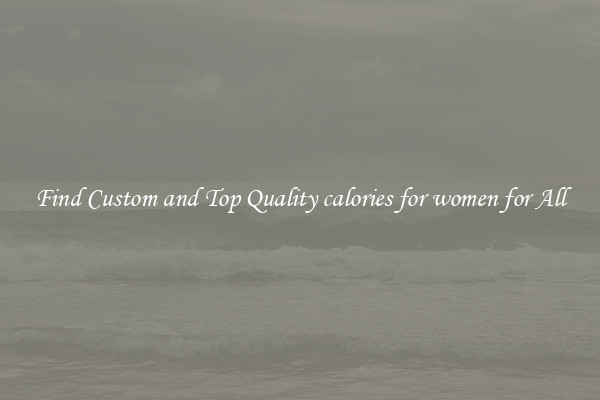 Find Custom and Top Quality calories for women for All