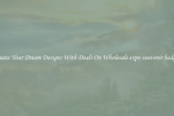Create Your Dream Designs With Deals On Wholesale expo souvenir badges