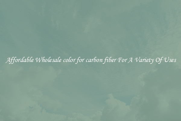 Affordable Wholesale color for carbon fiber For A Variety Of Uses