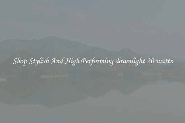 Shop Stylish And High Performing downlight 20 watts