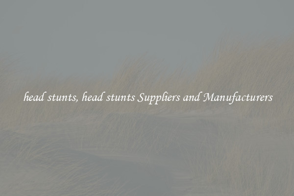 head stunts, head stunts Suppliers and Manufacturers