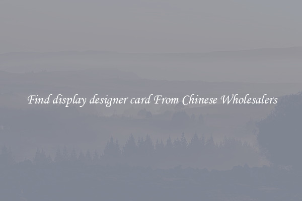 Find display designer card From Chinese Wholesalers