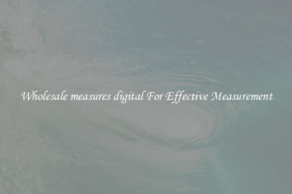 Wholesale measures digital For Effective Measurement