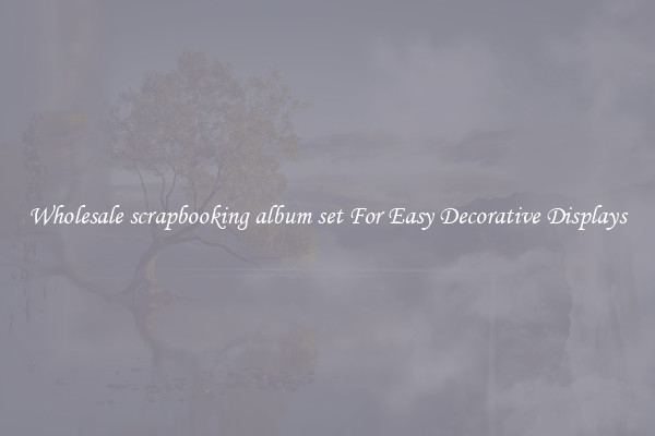 Wholesale scrapbooking album set For Easy Decorative Displays