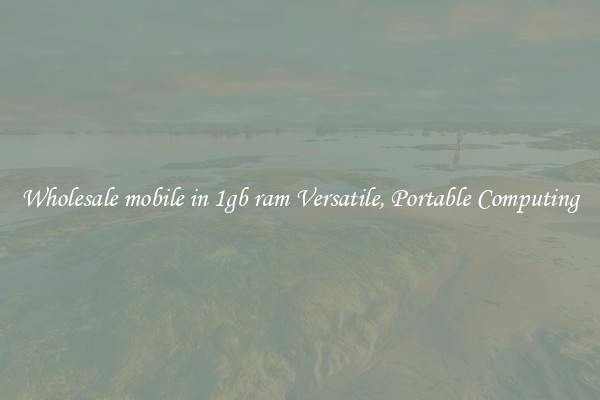 Wholesale mobile in 1gb ram Versatile, Portable Computing