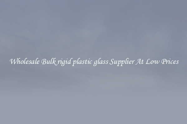 Wholesale Bulk rigid plastic glass Supplier At Low Prices