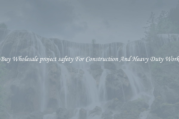 Buy Wholesale project safety For Construction And Heavy Duty Work