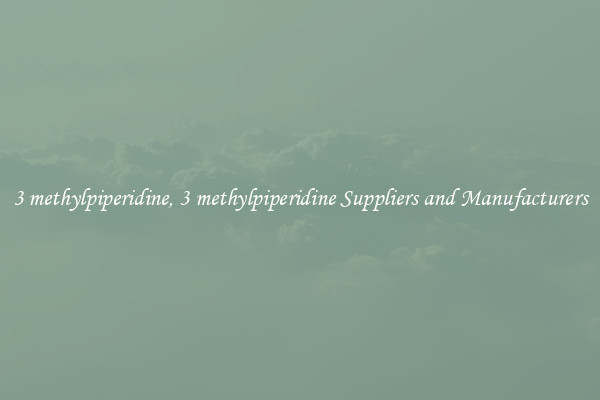 3 methylpiperidine, 3 methylpiperidine Suppliers and Manufacturers