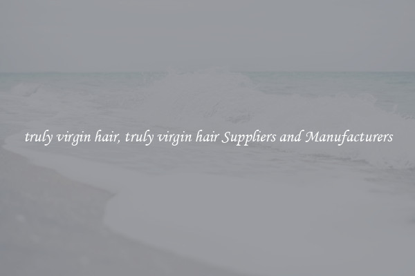 truly virgin hair, truly virgin hair Suppliers and Manufacturers