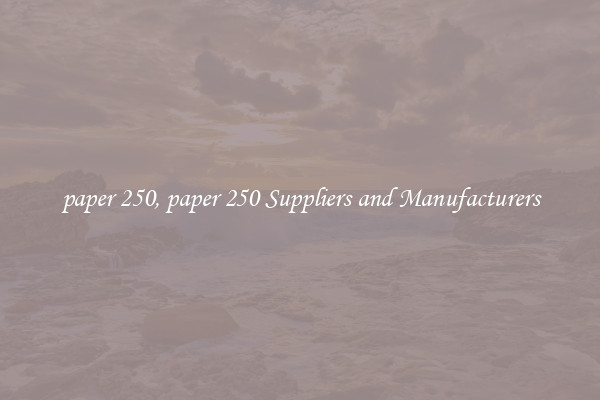 paper 250, paper 250 Suppliers and Manufacturers