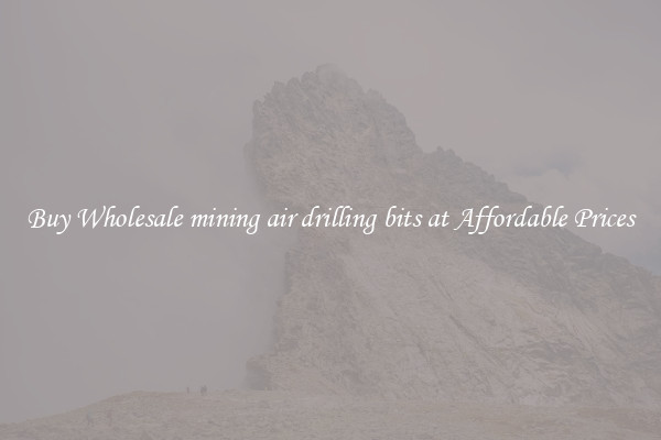 Buy Wholesale mining air drilling bits at Affordable Prices