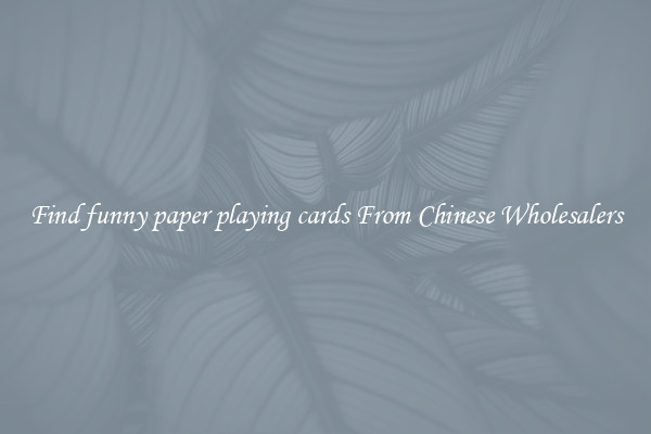 Find funny paper playing cards From Chinese Wholesalers