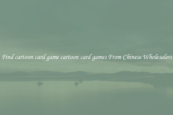 Find cartoon card game cartoon card games From Chinese Wholesalers