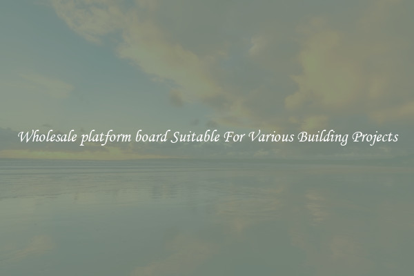 Wholesale platform board Suitable For Various Building Projects