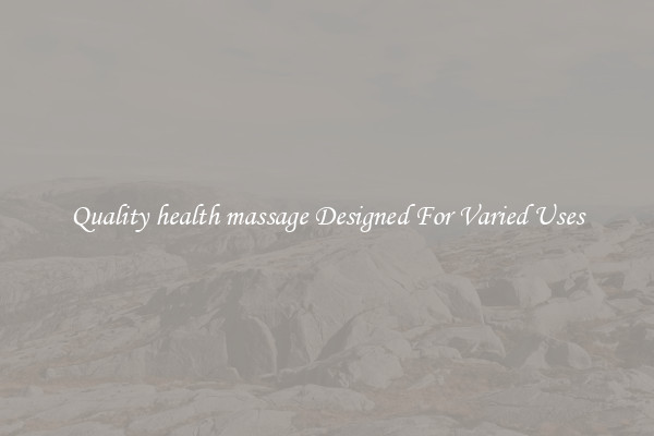 Quality health massage Designed For Varied Uses