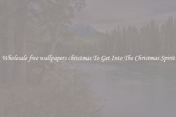Wholesale free wallpapers christmas To Get Into The Christmas Spirit