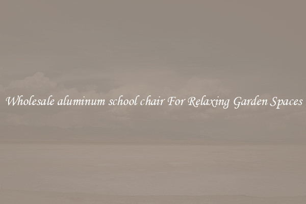 Wholesale aluminum school chair For Relaxing Garden Spaces