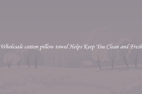 Wholesale cotton pillow towel Helps Keep You Clean and Fresh
