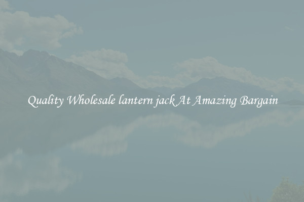 Quality Wholesale lantern jack At Amazing Bargain