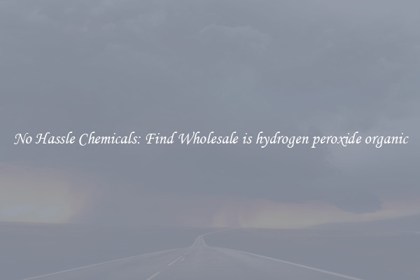 No Hassle Chemicals: Find Wholesale is hydrogen peroxide organic