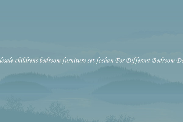 Wholesale childrens bedroom furniture set foshan For Different Bedroom Designs