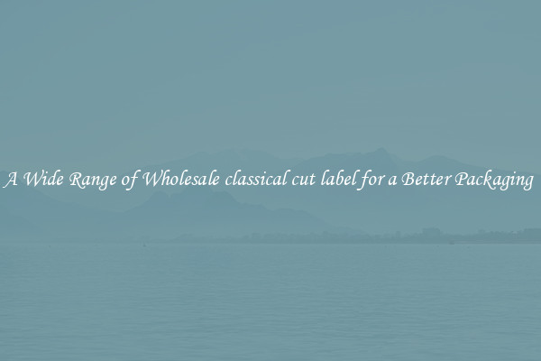 A Wide Range of Wholesale classical cut label for a Better Packaging 
