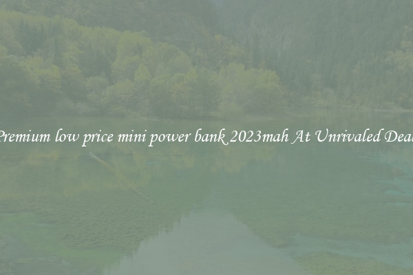 Premium low price mini power bank 2023mah At Unrivaled Deals