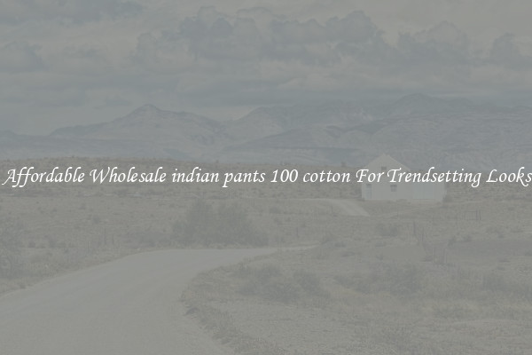 Affordable Wholesale indian pants 100 cotton For Trendsetting Looks
