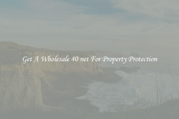 Get A Wholesale 40 net For Property Protection