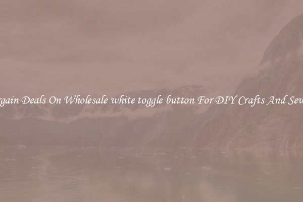 Bargain Deals On Wholesale white toggle button For DIY Crafts And Sewing