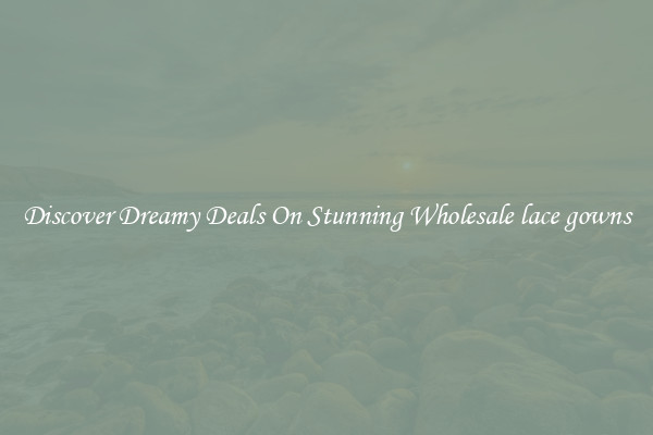 Discover Dreamy Deals On Stunning Wholesale lace gowns