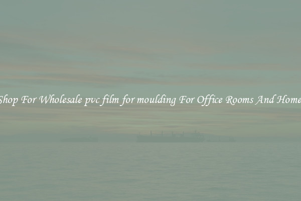 Shop For Wholesale pvc film for moulding For Office Rooms And Homes