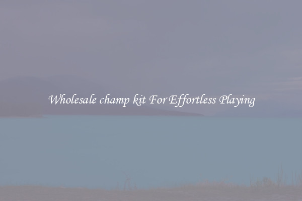 Wholesale champ kit For Effortless Playing