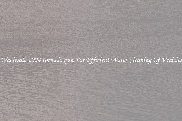 Wholesale 2024 tornado gun For Efficient Water Cleaning Of Vehicles