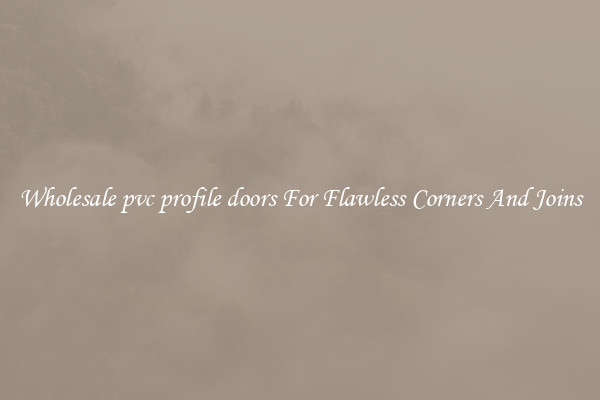 Wholesale pvc profile doors For Flawless Corners And Joins