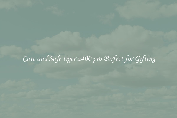 Cute and Safe tiger z400 pro Perfect for Gifting