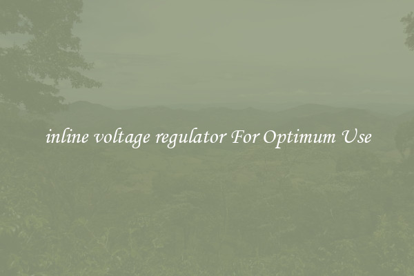 inline voltage regulator For Optimum Use