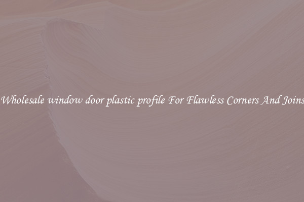 Wholesale window door plastic profile For Flawless Corners And Joins