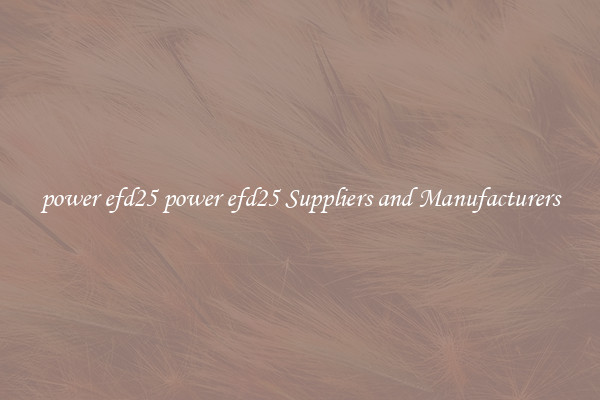 power efd25 power efd25 Suppliers and Manufacturers
