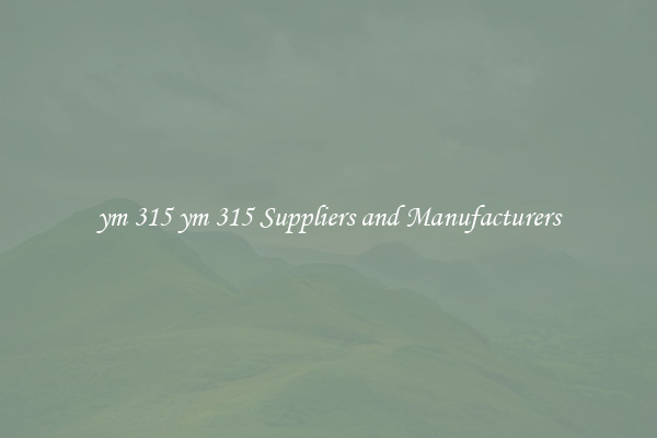 ym 315 ym 315 Suppliers and Manufacturers