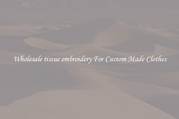 Wholesale tissue embroidery For Custom Made Clothes