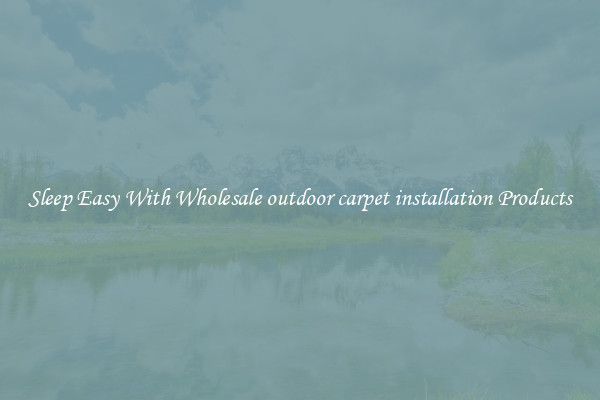 Sleep Easy With Wholesale outdoor carpet installation Products