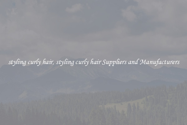 styling curly hair, styling curly hair Suppliers and Manufacturers