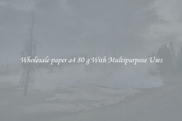 Wholesale paper a4 80 g With Multipurpose Uses