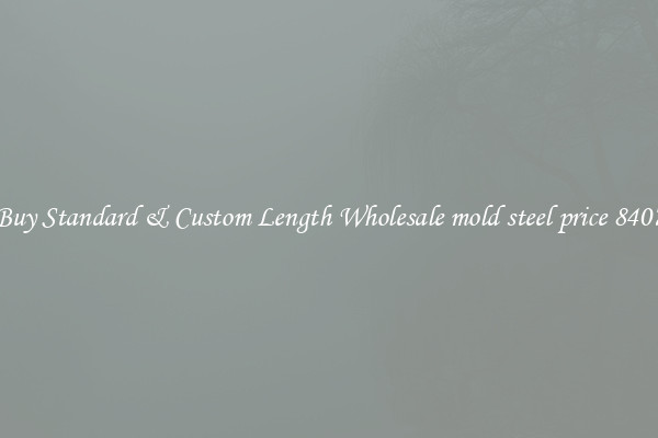 Buy Standard & Custom Length Wholesale mold steel price 8407