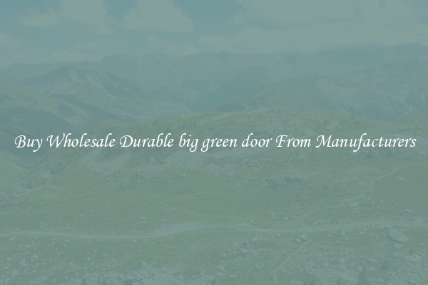 Buy Wholesale Durable big green door From Manufacturers