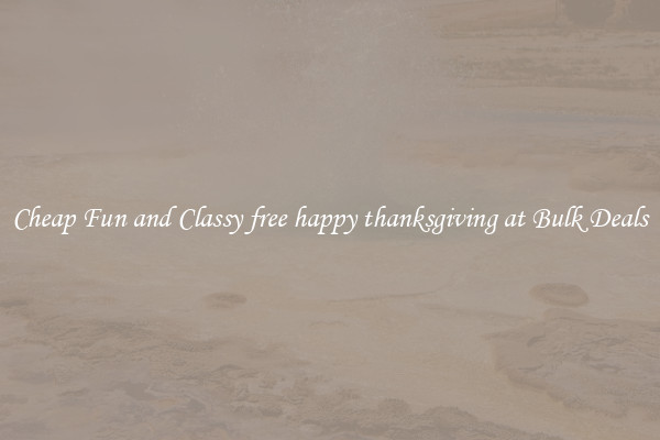 Cheap Fun and Classy free happy thanksgiving at Bulk Deals
