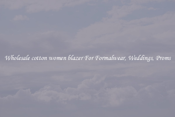 Wholesale cotton women blazer For Formalwear, Weddings, Proms