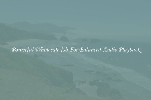 Powerful Wholesale fsb For Balanced Audio Playback